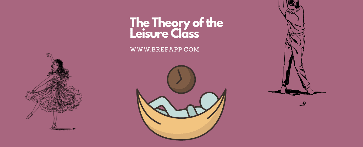 The Theory of the Leisure Class: A Summary of Thorstein Veblen's Book